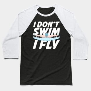 I Don't Swim I Fly Butterfly Swimming Swimmer Gift Baseball T-Shirt